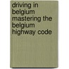 Driving in Belgium mastering the Belgium highway code door Onbekend