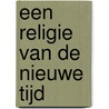 Een religie van de nieuwe tijd door J. Wuyts
