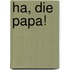 Ha, die Papa!