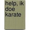 Help, ik doe karate by D.H. Porcelijn