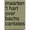 Maarten 't Hart over Bachs cantates by Maarten 't Hart