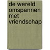 De wereld omspannen met vriendschap by N. van der Eerde