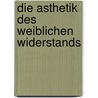Die Asthetik des weiblichen Widerstands door B. Kouze