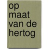 Op maat van de hertog door Onbekend