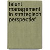 Talent Management in Strategisch Perspectief door L. van der Sluis
