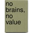 No brains, no value