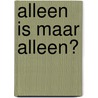 Alleen is maar alleen? door H.C.J. Bakker