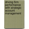 Driving Firm Performance with Strategic Account Management door K. Storbacka