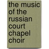 The music of the Russian court chapel choir by C.C. Dunlop