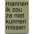 Mannen ik zou ze niet kunnen missen
