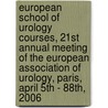 European School of Urology Courses, 21st Annual Meeting of the European Association of Urology, Paris, April 5th - 88th, 2006 by Unknown