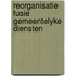 Reorganisatie fusie gemeentelyke diensten