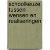 Schoolkeuze tussen wensen en realiseringen by B.A.J. van der Wouw