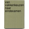 Van vakkenkeuzen naar eindexamen by E.F.L. Smeets