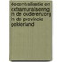 Decentralisatie en extramuralisering in de ouderenzorg in de provincie Gelderland