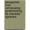 Perspectief voor vernieuwing landinrichting bij Zeeuwse agrariers by H. Katteler