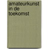 Amateurkunst in de toekomst door P. Vogelezang