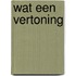 Wat een vertoning
