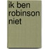 Ik ben robinson niet