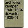Archieven kampen 1840-1934 deventer 1828-51 by Unknown