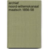 Archief noord-willemskanaal maatsch 1856-58 door Onbekend