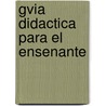Gvia didactica para el ensenante by Unknown