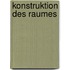 Konstruktion des Raumes