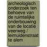 Archeologisch onderzoek ten behoeve van de ruimtelijke onderbouwing van de locatie Veerweg / Leimuidenstraat te Alem door H. Koopmanschap