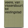 Veere, van vissersbuurt tot vestingstad by P. Blom