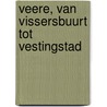 Veere, van vissersbuurt tot vestingstad door P. Blom