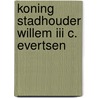 Koning stadhouder willem iii c. evertsen by Roos