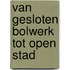 Van gesloten bolwerk tot open stad