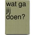Wat ga jij doen?