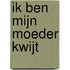 ik ben mijn moeder kwijt