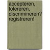 Accepteren, tolereren, discrimineren? Registreren! door M. Oomes