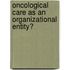 Oncological care as an organizational entity?