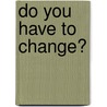 Do you have to change? door D. Burgerhof