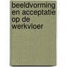 Beeldvorming en acceptatie op de werkvloer by J. Schaafsma