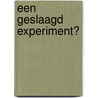Een geslaagd experiment? by S. van der Heijden