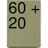 60 + 20