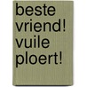 Beste vriend! Vuile ploert! door H.J. Moesman