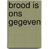 Brood is ons gegeven door J.G. Veenhof
