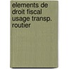 Elements de droit fiscal usage transp. routier by Unknown