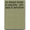No Dream Ticket to Security - PNR Data & Terrorism by F.A. Kuipers