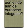 Een einde aan de Europese integratie? by J.Q.Th. Rood