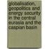 Globalisation, geopolitics and energy security in the central Eurasia and the caspian basin