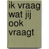 Ik vraag wat jij ook vraagt