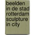 Beelden in de stad rotterdam sculpture in city