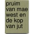 Pruim van mae west en de kop van jut