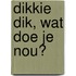 Dikkie Dik, wat doe je nou?